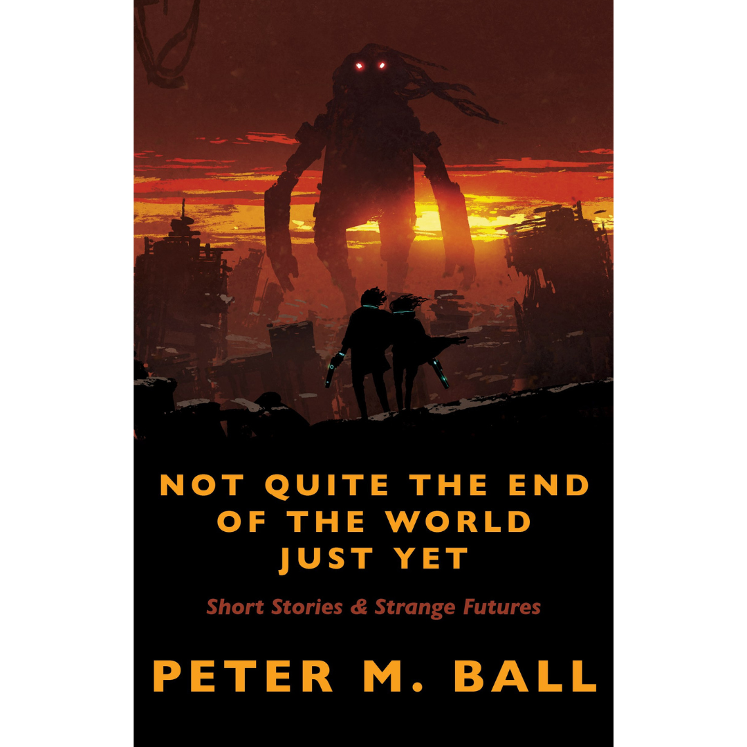 Not Quite The End Of The World Just Yet: Short Stories & Strange Futures